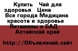 Купить : Чай для здоровья › Цена ­ 1 332 - Все города Медицина, красота и здоровье » Витамины и БАД   . Алтайский край